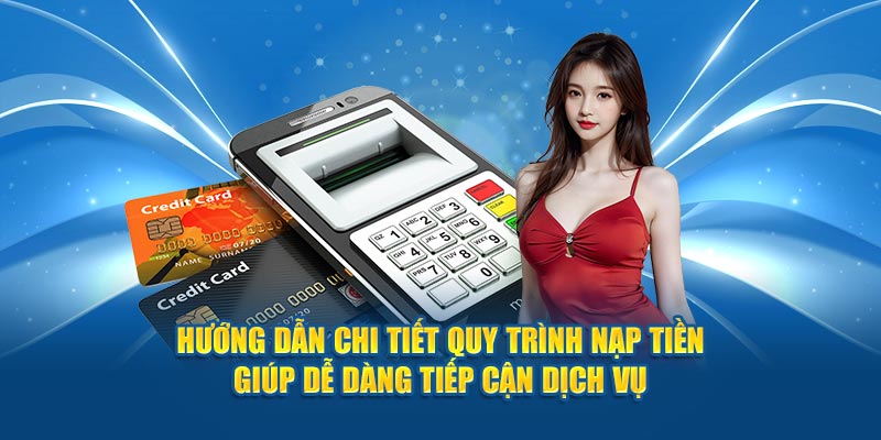 huong-dan-chi-tiet-quy-trinh-nap-tien-giup-de-dang-tiep-can-dich-vu