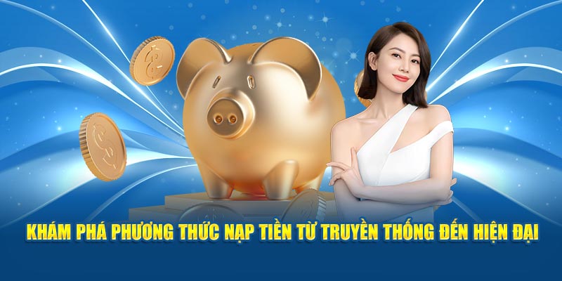 kham-pha-phuong-thuc-nap-tien-tu-truyen-thong-den-hien-dai